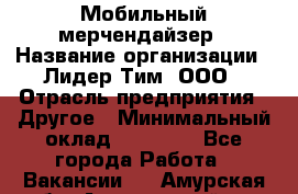 Мобильный мерчендайзер › Название организации ­ Лидер Тим, ООО › Отрасль предприятия ­ Другое › Минимальный оклад ­ 44 000 - Все города Работа » Вакансии   . Амурская обл.,Архаринский р-н